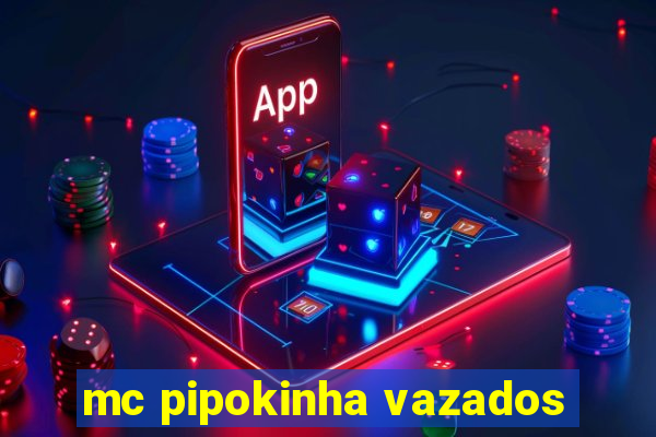 mc pipokinha vazados